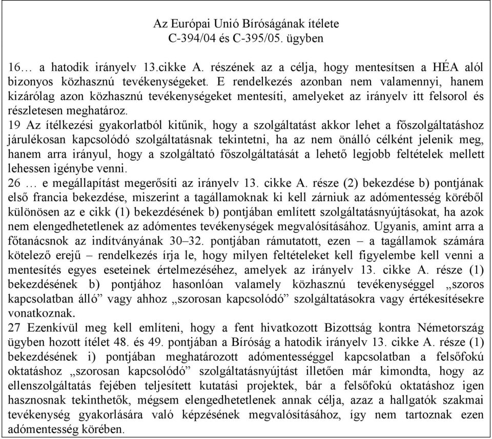 19 Az ítélkezési gyakorlatból kitűnik, hogy a szolgáltatást akkor lehet a főszolgáltatáshoz járulékosan kapcsolódó szolgáltatásnak tekintetni, ha az nem önálló célként jelenik meg, hanem arra