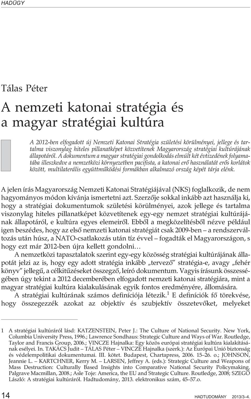A dokumentum a magyar stratégiai gondolkodás elmúlt két évtizedének folyamatába illeszkedve a nemzetközi környezetben pacifista, a katonai erõ használatát erõs korlátok között, multilaterális