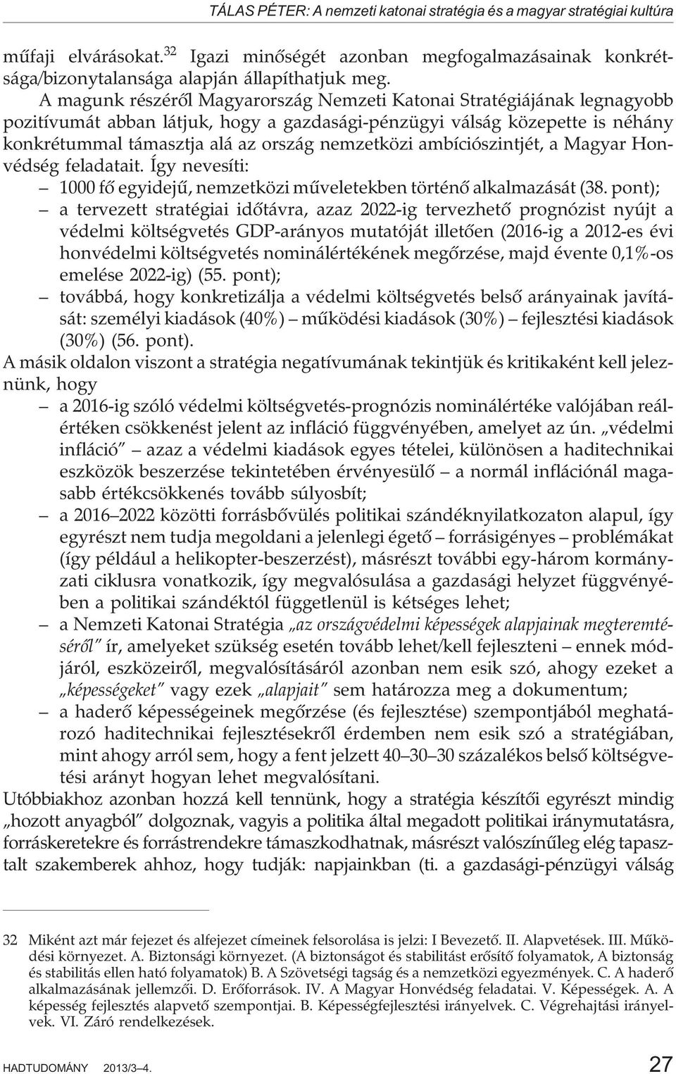 ambíciószintjét, a Magyar Honvédség feladatait. Így nevesíti: 1000 fõ egyidejû, nemzetközi mûveletekben történõ alkalmazását (38.