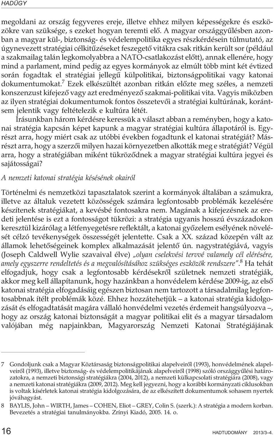 a szakmailag talán legkomolyabbra a NATO-csatlakozást elõtt), annak ellenére, hogy mind a parlament, mind pedig az egyes kormányok az elmúlt több mint két évtized során fogadtak el stratégiai jellegû