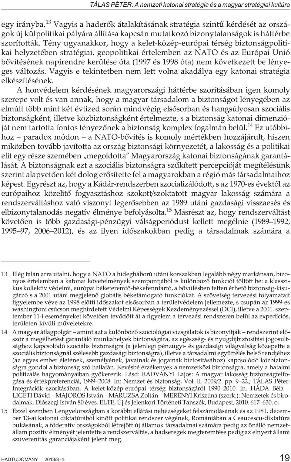 Tény ugyanakkor, hogy a kelet-közép-európai térség biztonságpolitikai helyzetében stratégiai, geopolitikai értelemben az NATO és az Európai Unió bõvítésének napirendre kerülése óta (1997 és 1998 óta)