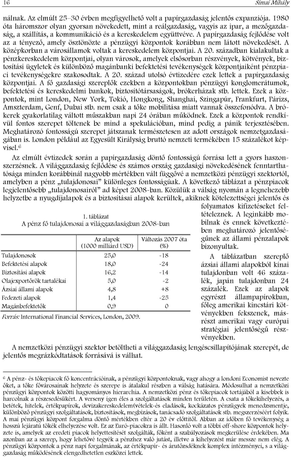 Olajexportőrök tartalékai 5,0-2 Ázsiai állami alapok 4,8 +8 Fedezeti alapok 1,4-25 Magánbefektetők 0,9 0 nálnak. Az elmúlt 25 30 évben megfigyelhető volt a papírgazdaság jelentős expanziója.