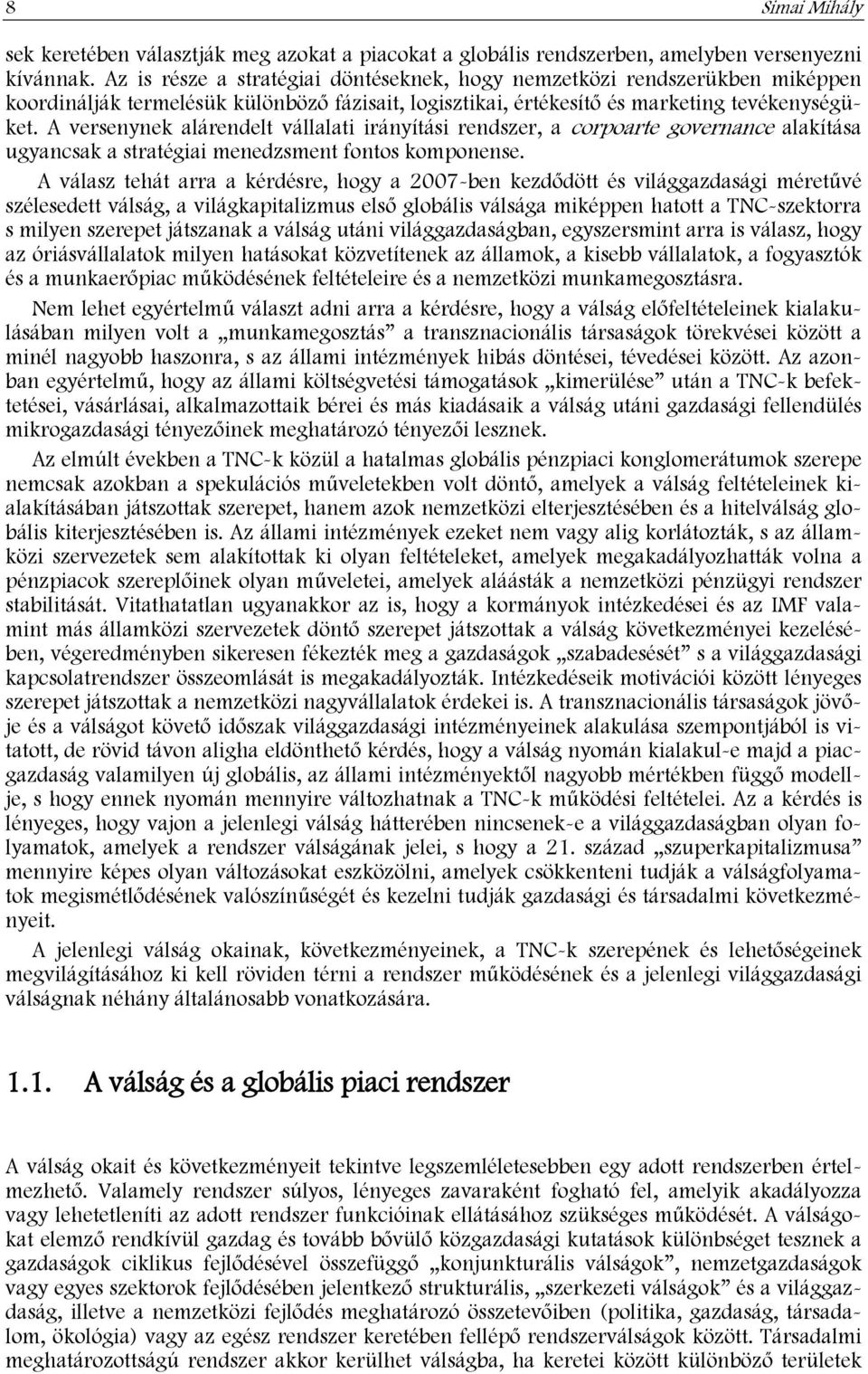 A versenynek alárendelt vállalati irányítási rendszer, a corpoarte governance alakítása ugyancsak a stratégiai menedzsment fontos komponense.