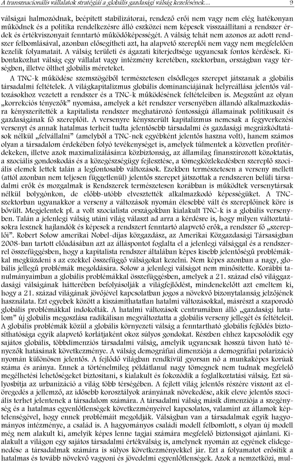 A válság tehát nem azonos az adott rendszer felbomlásával, azonban elősegítheti azt, ha alapvető szereplői nem vagy nem megfelelően kezelik folyamatait.