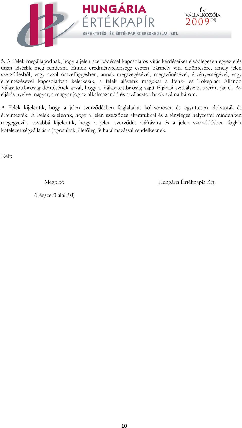 keletkezik, a felek alávetik magukat a Pénz- és Tőkepiaci Állandó Választottbíróság döntésének azzal, hogy a Választottbíróság saját Eljárási szabályzata szerint jár el.