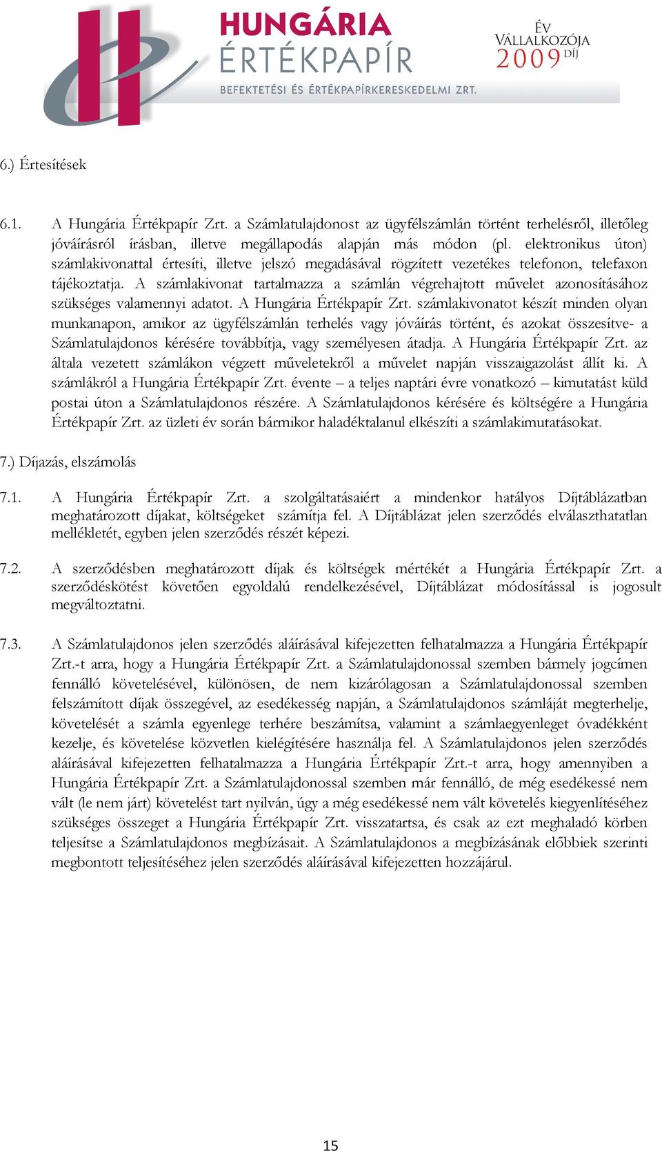 A számlakivonat tartalmazza a számlán végrehajtott művelet azonosításához szükséges valamennyi adatot. A Hungária Értékpapír Zrt.