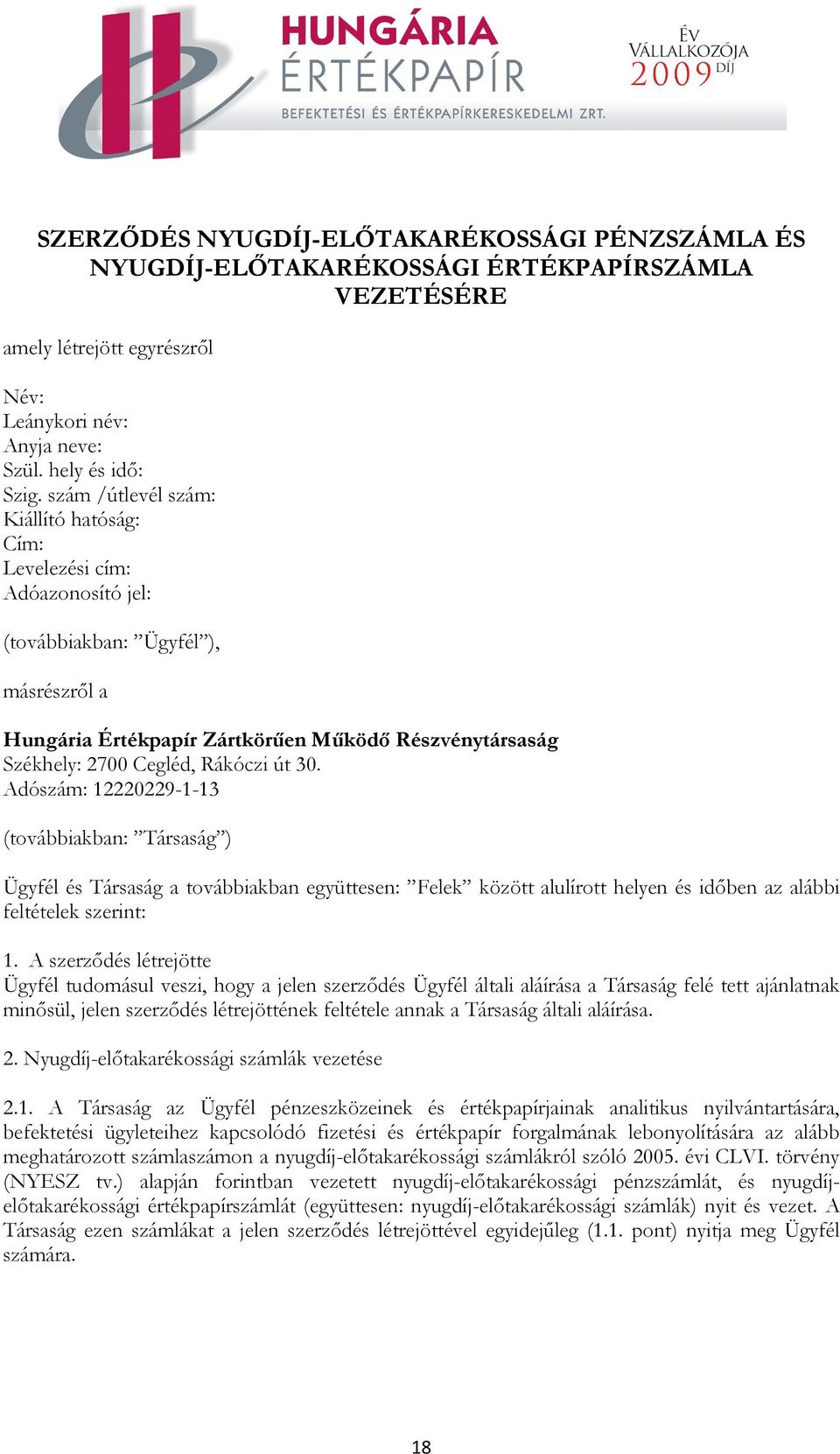 Rákóczi út 30. Adószám: 12220229-1-13 (továbbiakban: Társaság ) Ügyfél és Társaság a továbbiakban együttesen: Felek között alulírott helyen és időben az alábbi feltételek szerint: 1.