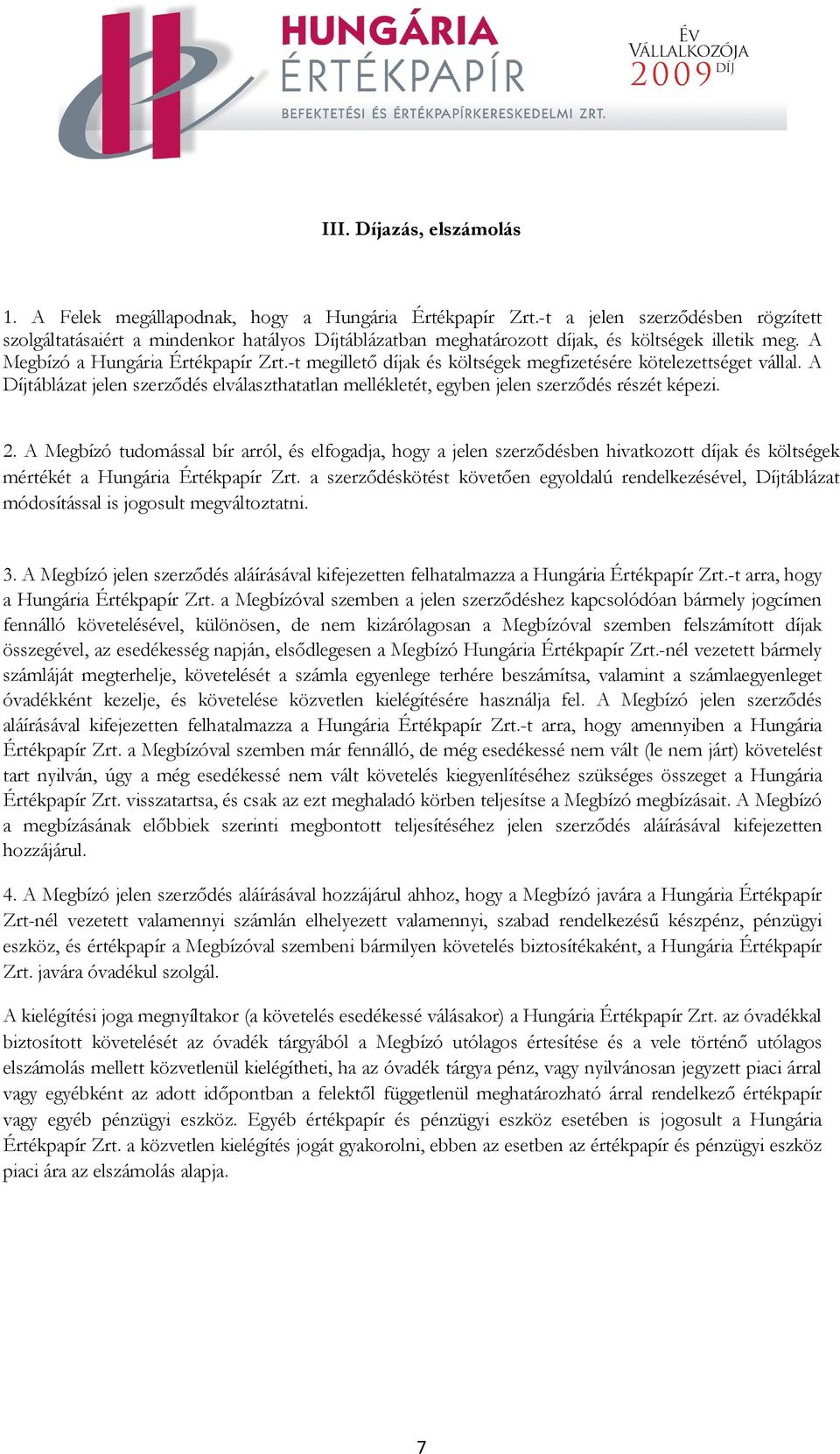 -t megillető díjak és költségek megfizetésére kötelezettséget vállal. A Díjtáblázat jelen szerződés elválaszthatatlan mellékletét, egyben jelen szerződés részét képezi. 2.