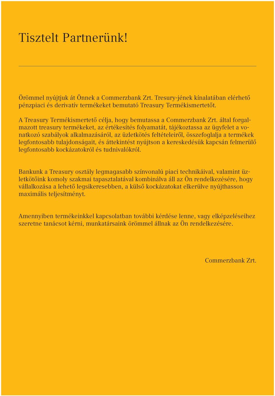 által forgalmazott treasury termékeket, az értékesítés folyamatát, tájékoztassa az ügyfelet a vonatkozó szabályok alkalmazásáról, az üzletkötés feltételeiről, összefoglalja a termékek legfontosabb