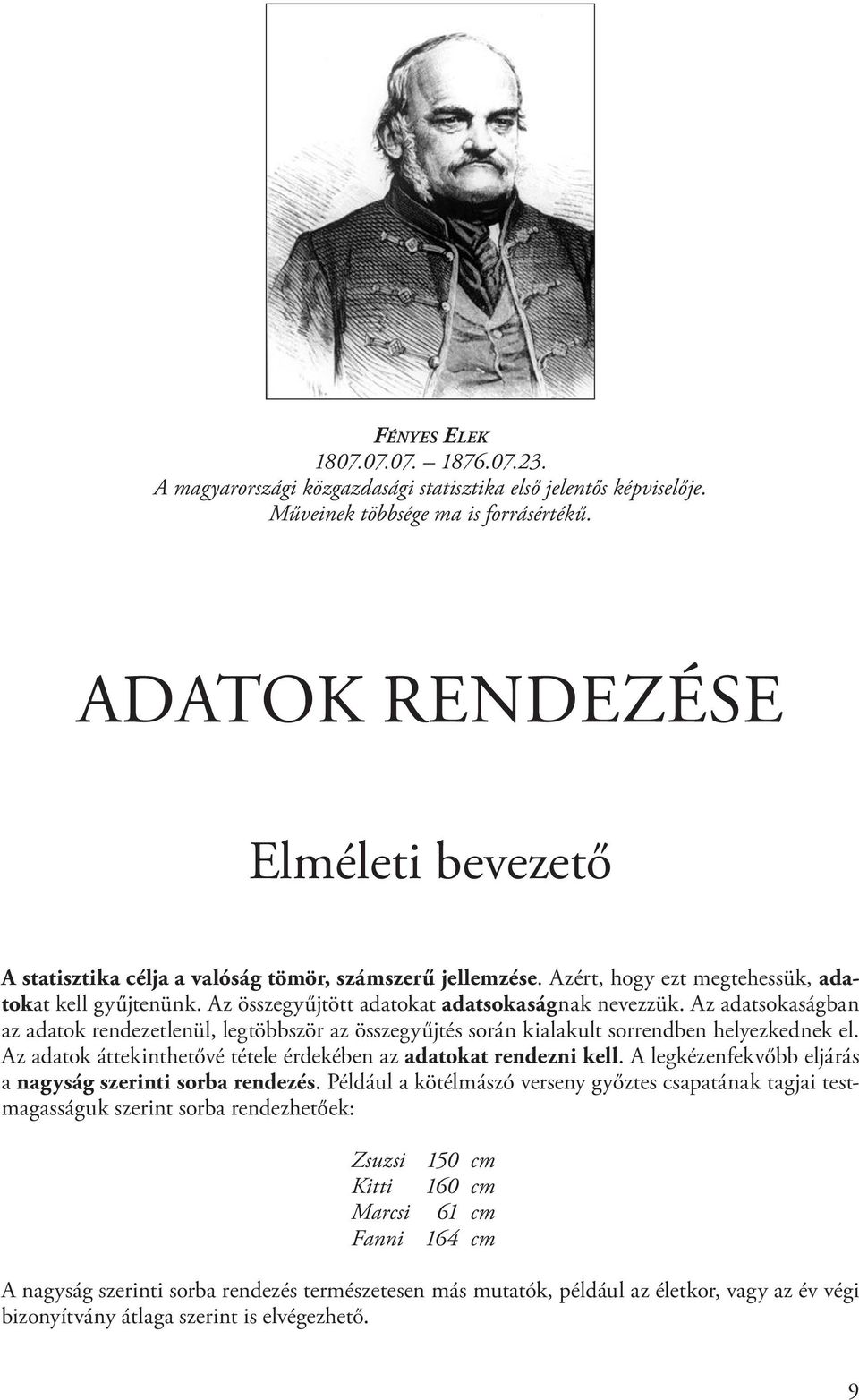 Az adatsokaságban az adatok rendezetlenül, legtöbbször az összegyűjtés során kialakult sorrendben helyezkednek el. Az adatok áttekinthetővé tétele érdekében az adatokat rendezni kell.