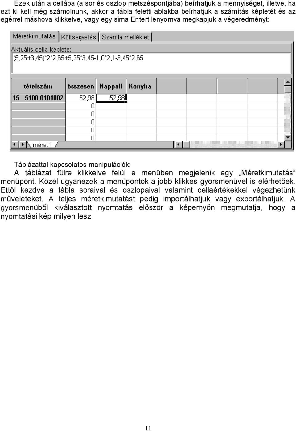 egy Méretkimutatás menüpont. Közel ugyanezek a menüpontok a jobb klikkes gyorsmenüvel is elérhetõek.