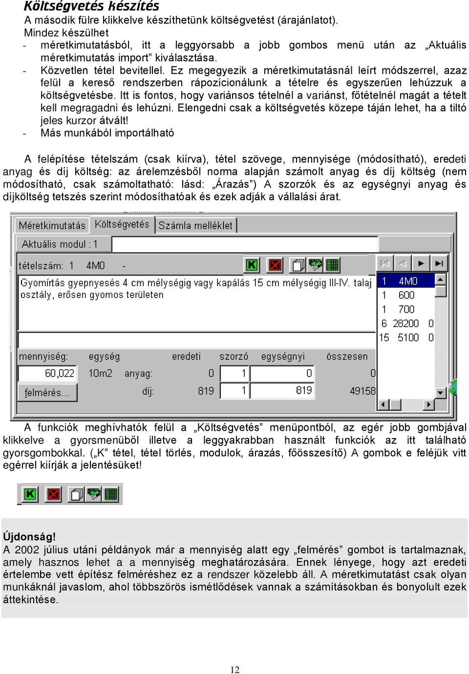 Ez megegyezik a méretkimutatásnál leírt módszerrel, azaz felül a keresõ rendszerben rápozícionálunk a tételre és egyszerûen lehúzzuk a költségvetésbe.