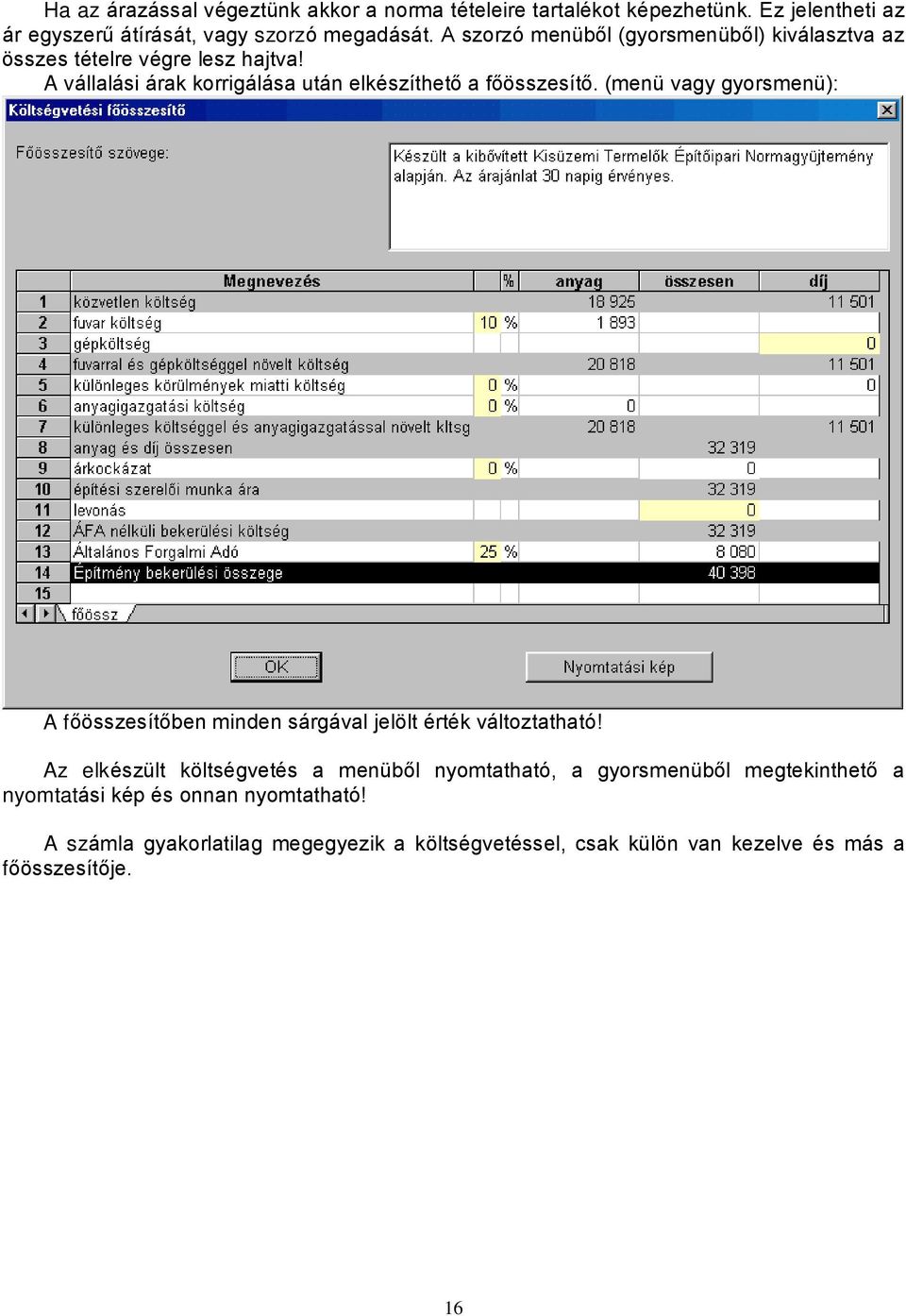 (menü vagy gyorsmenü): A fõösszesítõben minden sárgával jelölt érték változtatható!