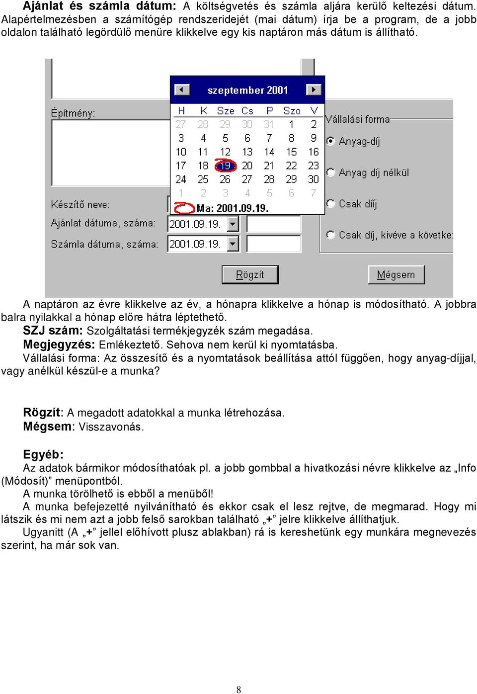 A naptáron az évre klikkelve az év, a hónapra klikkelve a hónap is módosítható. A jobbra balra nyilakkal a hónap elõre hátra léptethetõ. SZJ szám: Szolgáltatási termékjegyzék szám megadása.