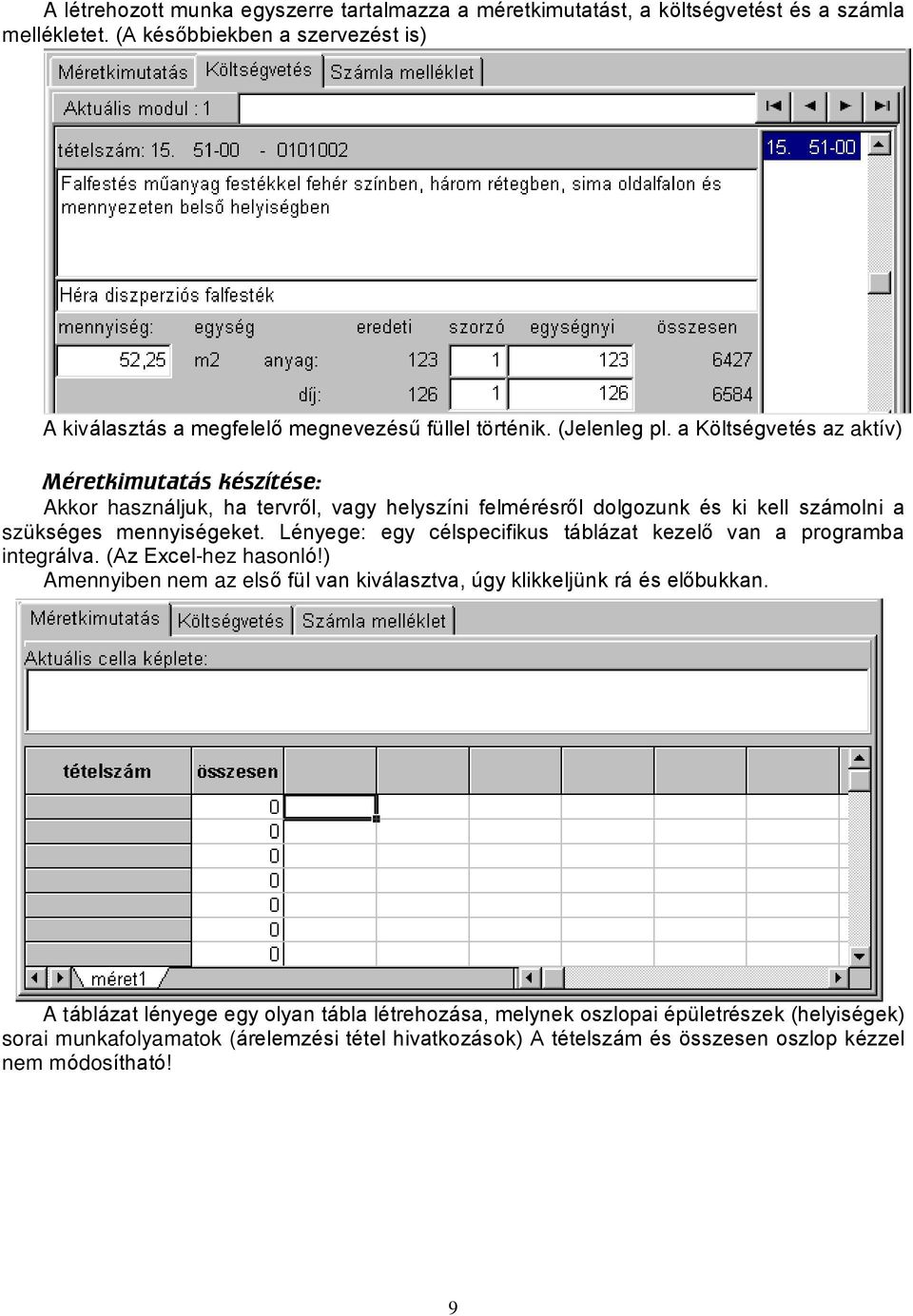 a Költségvetés az aktív) Méretkimutatás készítése: Akkor használjuk, ha tervrõl, vagy helyszíni felmérésrõl dolgozunk és ki kell számolni a szükséges mennyiségeket.