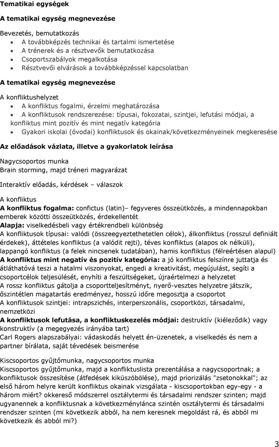 mint negatív kategória Gyakori iskolai (óvodai) konfliktusok és okainak/következményeinek megkeresése Brain storming, majd tréneri magyarázat Interaktív előadás, kérdések válaszok A konfliktus A