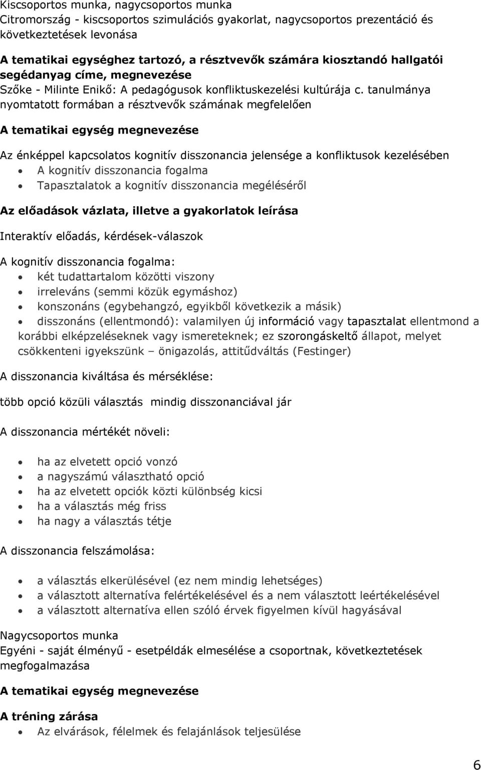 tanulmánya nyomtatott formában a résztvevők számának megfelelően Az énképpel kapcsolatos kognitív disszonancia jelensége a konfliktusok kezelésében A kognitív disszonancia fogalma Tapasztalatok a