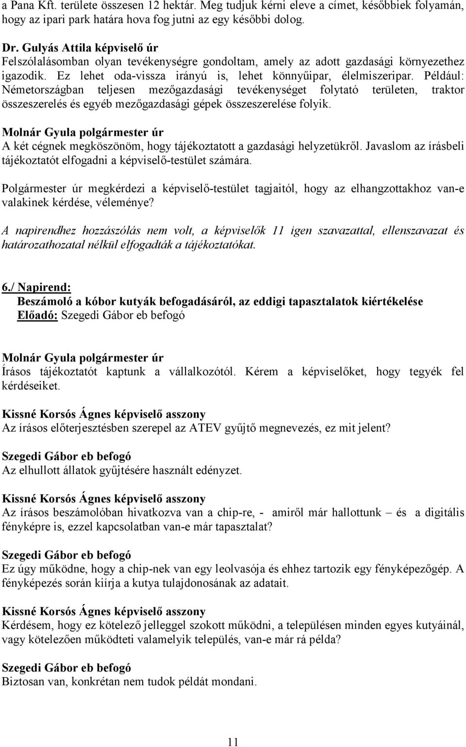 Például: Németországban teljesen mezőgazdasági tevékenységet folytató területen, traktor összeszerelés és egyéb mezőgazdasági gépek összeszerelése folyik.