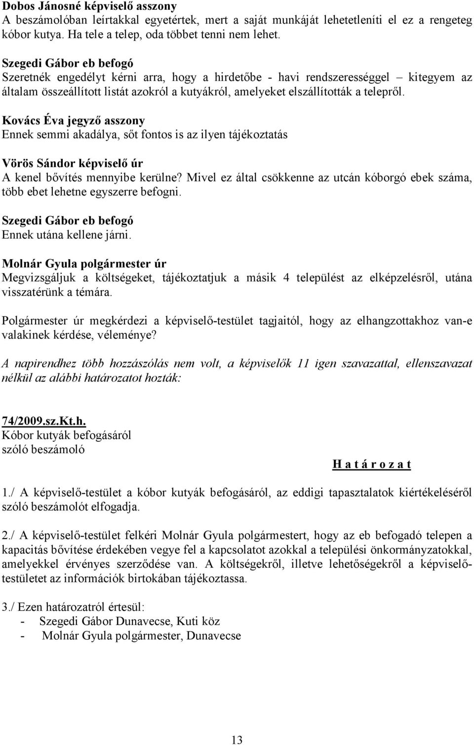 Ennek semmi akadálya, sőt fontos is az ilyen tájékoztatás Vörös Sándor képviselő úr A kenel bővítés mennyibe kerülne?