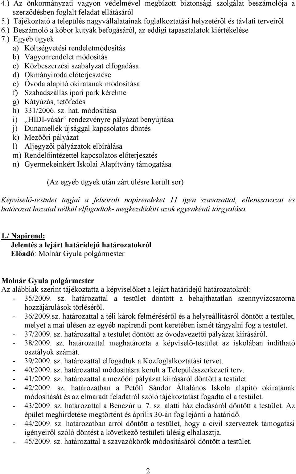 ) Egyéb ügyek a) Költségvetési rendeletmódosítás b) Vagyonrendelet módosítás c) Közbeszerzési szabályzat elfogadása d) Okmányiroda előterjesztése e) Óvoda alapító okiratának módosítása f)