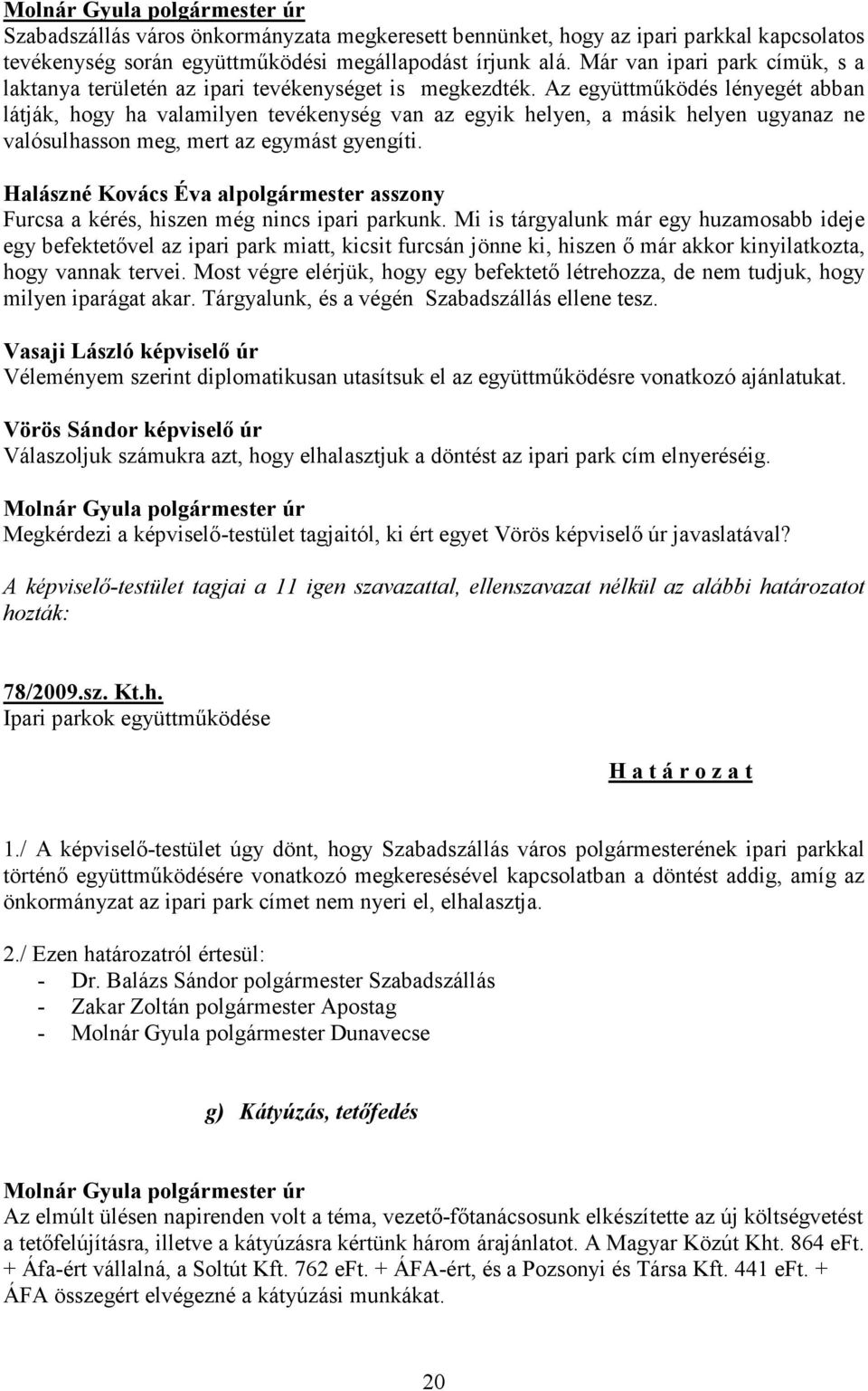 Az együttműködés lényegét abban látják, hogy ha valamilyen tevékenység van az egyik helyen, a másik helyen ugyanaz ne valósulhasson meg, mert az egymást gyengíti.