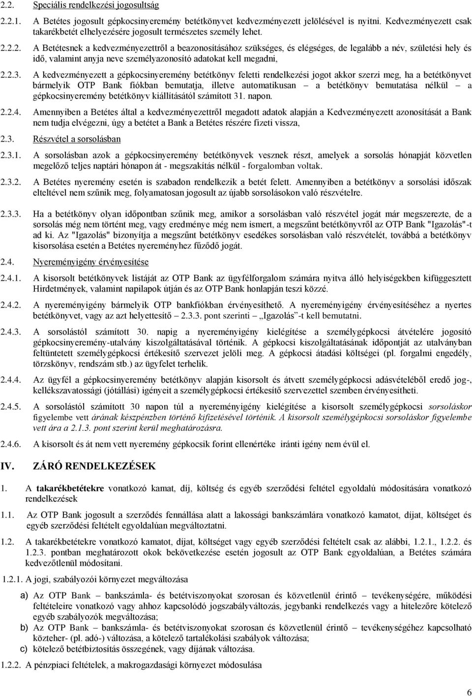 2.2. A Betétesnek a kedvezményezettről a beazonosításához szükséges, és elégséges, de legalább a név, születési hely és idő, valamint anyja neve személyazonosító adatokat kell megadni, 2.2.3.