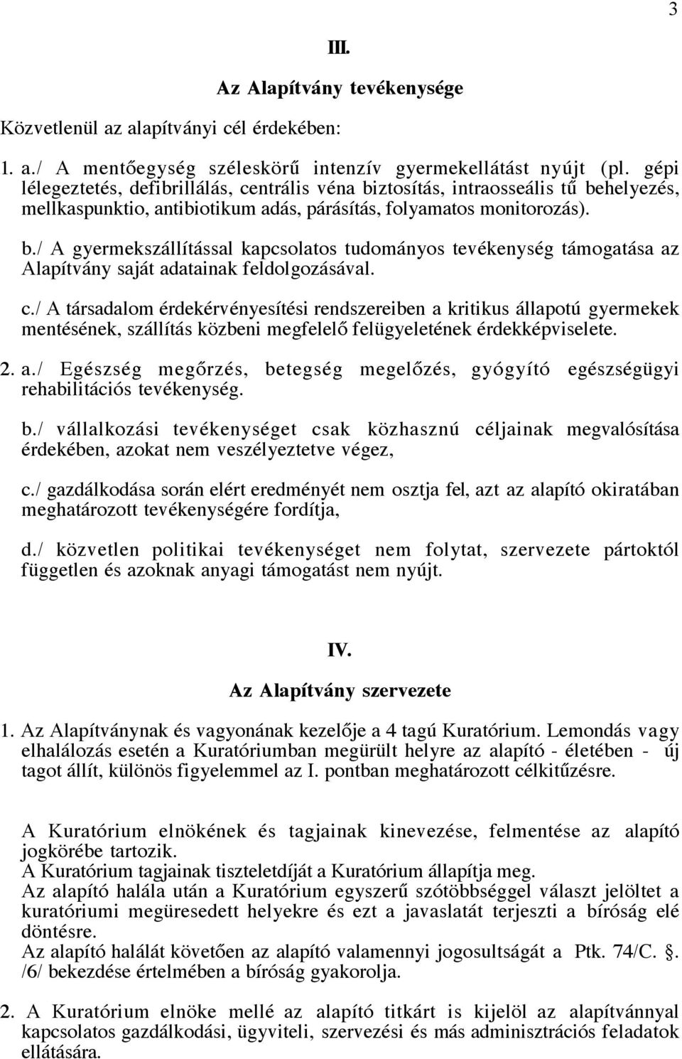 c./ A társadalom érdekérvényesítési rendszereiben a kritikus állapotú gyermekek mentésének, szállítás közbeni megfelelő felügyeletének érdekképviselete. 2. a./ Egészség megőrzés, betegség megelőzés, gyógyító egészségügyi rehabilitációs tevékenység.