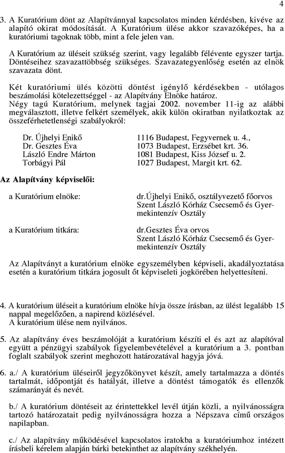 Két kuratóriumi ülés közötti döntést igénylő kérdésekben - utólagos beszámolási kötelezettséggel - az Alapítvány Elnöke határoz. Négy tagú Kuratórium, melynek tagjai 2002.