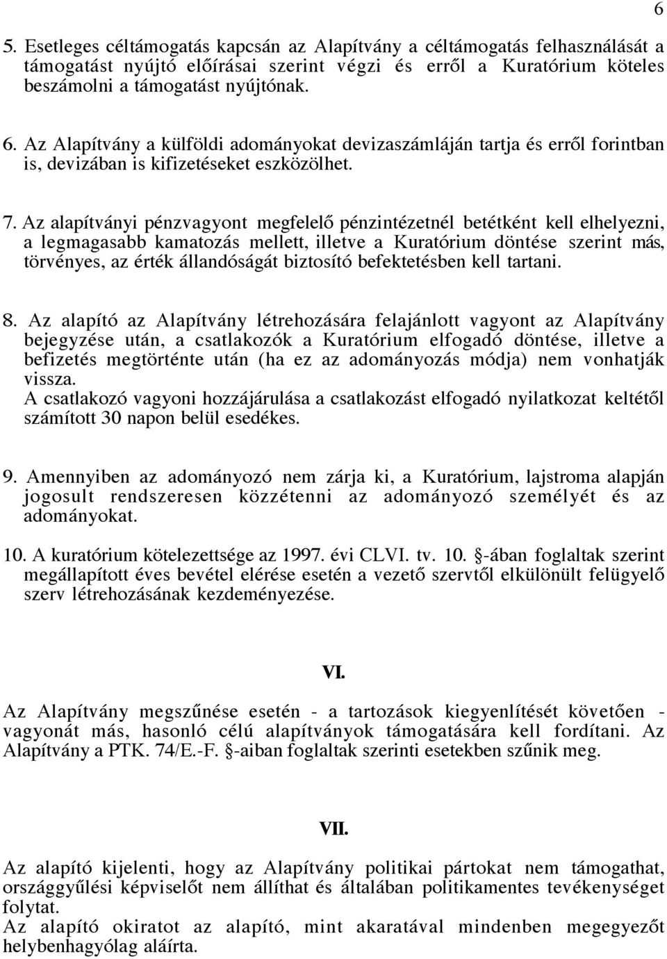 Az alapítványi pénzvagyont megfelelő pénzintézetnél betétként kell elhelyezni, a legmagasabb kamatozás mellett, illetve a Kuratórium döntése szerint más, törvényes, az érték állandóságát biztosító