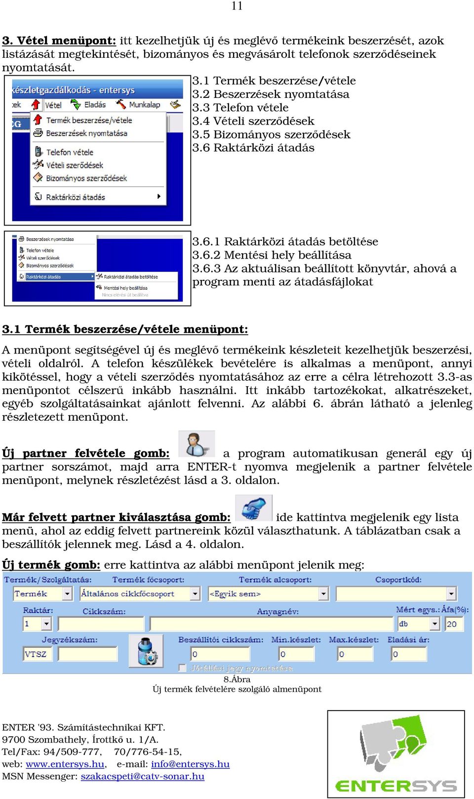 1 Termék beszerzése/vétele menüpont: A menüpont segítségével új és meglév termékeink készleteit kezelhetjük beszerzési, vételi oldalról.