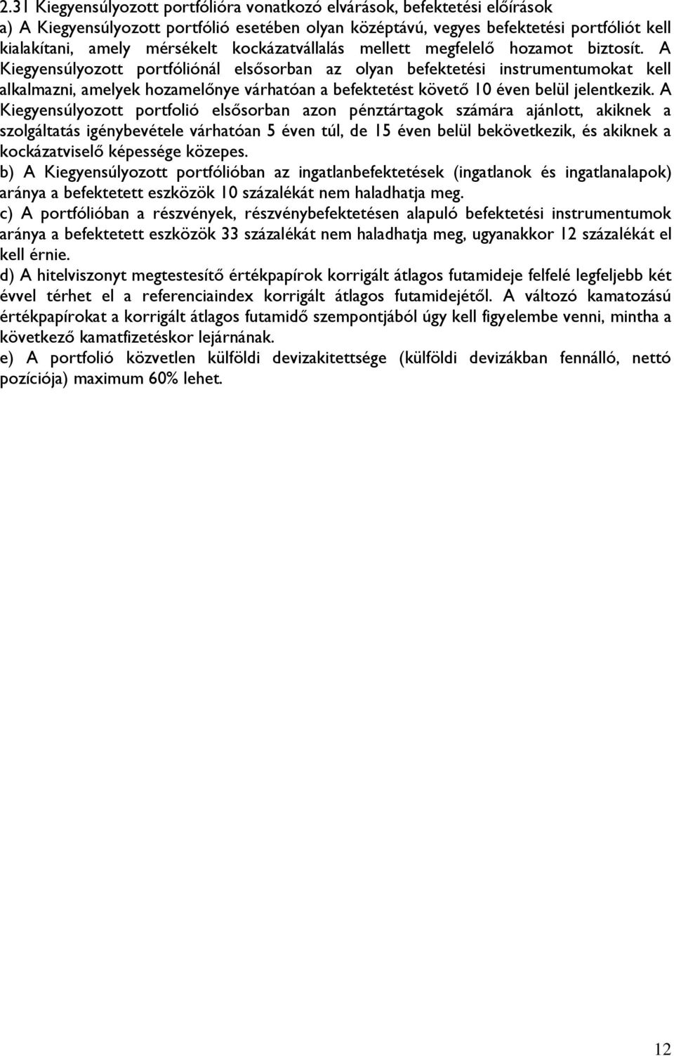 A Kiegyensúlyozott portfóliónál elsősorban az olyan befektetési instrumentumokat kell alkalmazni, amelyek hozamelőnye várhatóan a befektetést követő 10 éven belül jelentkezik.