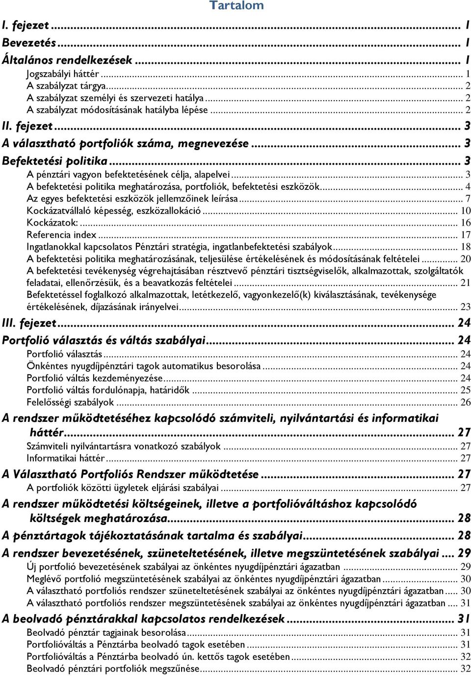 .. 3 A befektetési politika meghatározása, portfoliók, befektetési eszközök... 4 Az egyes befektetési eszközök jellemzőinek leírása... 7 Kockázatvállaló képesség, eszközallokáció... 10 Kockázatok:.