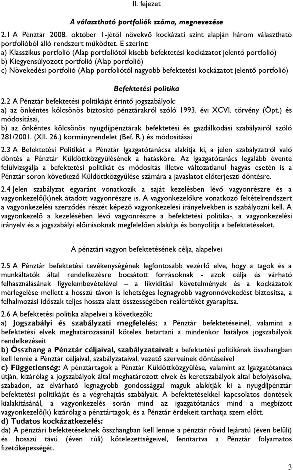 nagyobb befektetési kockázatot jelentő portfolió) Befektetési politika 2.2 A Pénztár befektetési politikáját érintő jogszabályok: a) az önkéntes kölcsönös biztosító pénztárakról szóló 1993. évi XCVI.