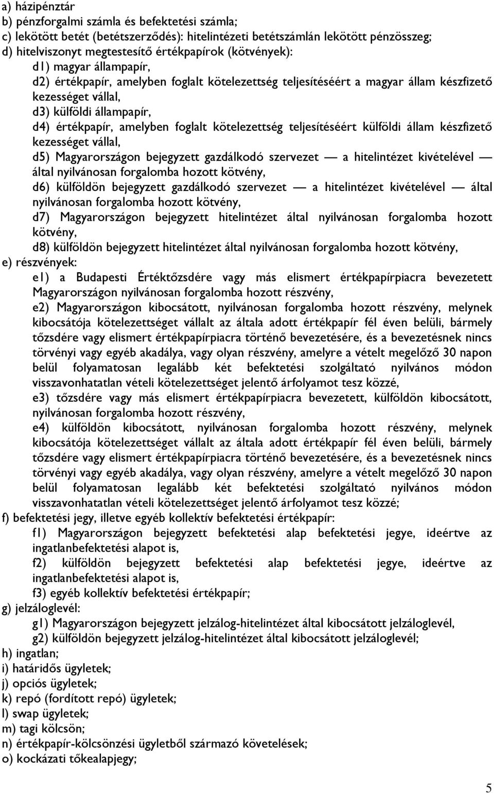 foglalt kötelezettség teljesítéséért külföldi állam készfizető kezességet vállal, d5) Magyarországon bejegyzett gazdálkodó szervezet a hitelintézet kivételével által nyilvánosan forgalomba hozott