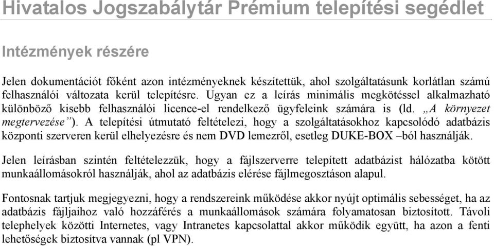 A telepítési útmutató feltételezi, hogy a szolgáltatásokhoz kapcsolódó adatbázis központi szerveren kerül elhelyezésre és nem DVD lemezről, esetleg DUKE-BOX ból használják.