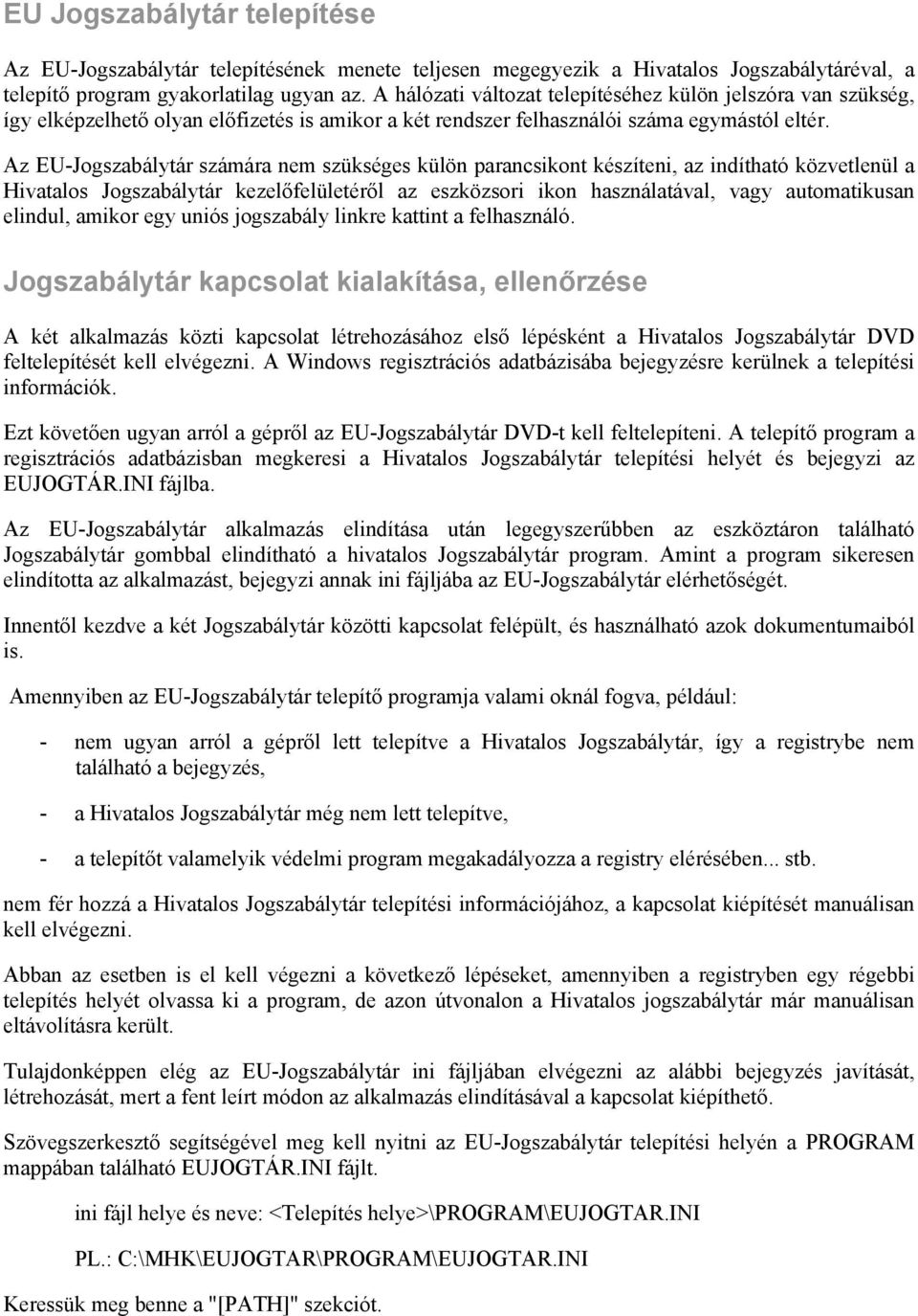 Az EU-Jogszabálytár számára nem szükséges külön parancsikont készíteni, az indítható közvetlenül a Hivatalos Jogszabálytár kezelőfelületéről az eszközsori ikon használatával, vagy automatikusan