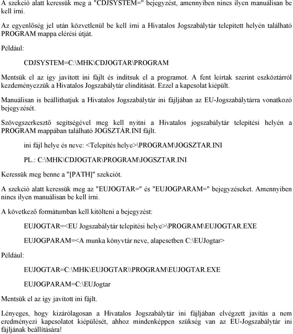 Például: CDJSYSTEM=C:\MHK\CDJOGTAR\PROGRAM Mentsük el az így javított ini fájlt és indítsuk el a programot. A fent leírtak szerint eszköztárról kezdeményezzük a Hivatalos Jogszabálytár elindítását.