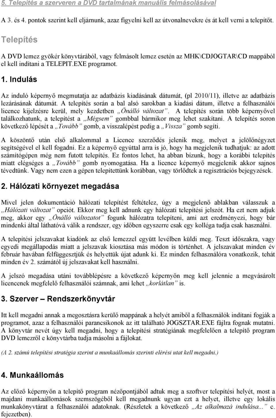 Indulás Az induló képernyő megmutatja az adatbázis kiadásának dátumát, (pl 2010/11), illetve az adatbázis lezárásának dátumát.