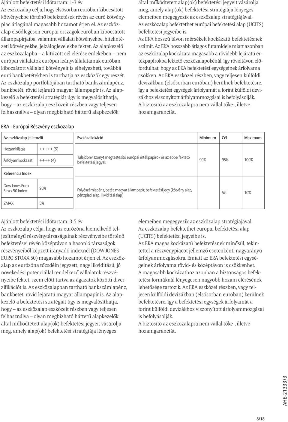 Az alapkezelõ az eszközalapba a kitûzött cél elérése érdekében nem európai vállalatok európai leányvállalatainak euróban kibocsátott vállalati kötvényeit is elhelyezheti, továbbá euró bankbetétekben