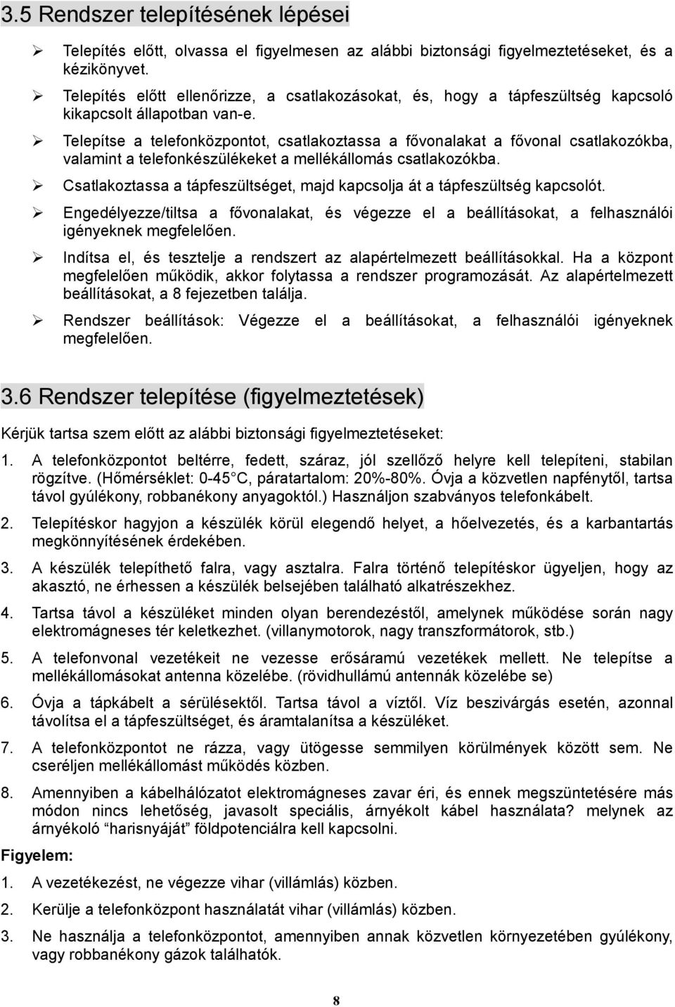 Telepítse a telefonközpontot, csatlakoztassa a fővonalakat a fővonal csatlakozókba, valamint a telefonkészülékeket a mellékállomás csatlakozókba.