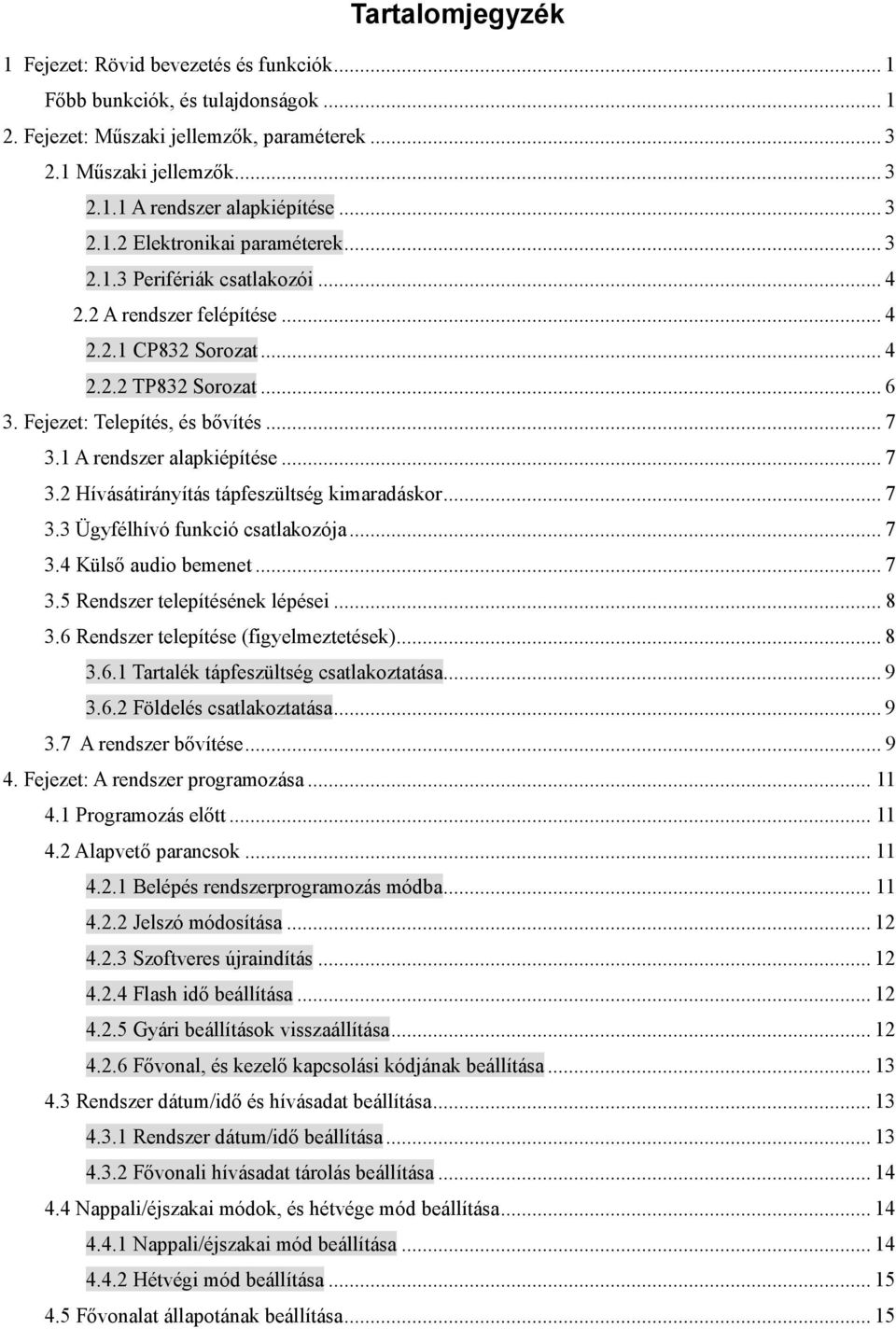 1 A rendszer alapkiépítése... 7 3.2 Hívásátirányítás tápfeszültség kimaradáskor... 7 3.3 Ügyfélhívó funkció csatlakozója... 7 3.4 Külső audio bemenet... 7 3.5 Rendszer telepítésének lépései... 8 3.