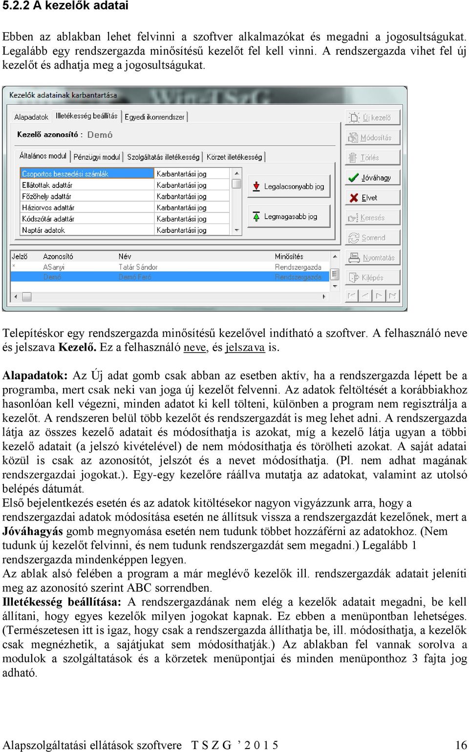 Ez a felhasználó neve, és jelszava is. Alapadatok: Az Új adat gomb csak abban az esetben aktív, ha a rendszergazda lépett be a programba, mert csak neki van joga új kezelőt felvenni.