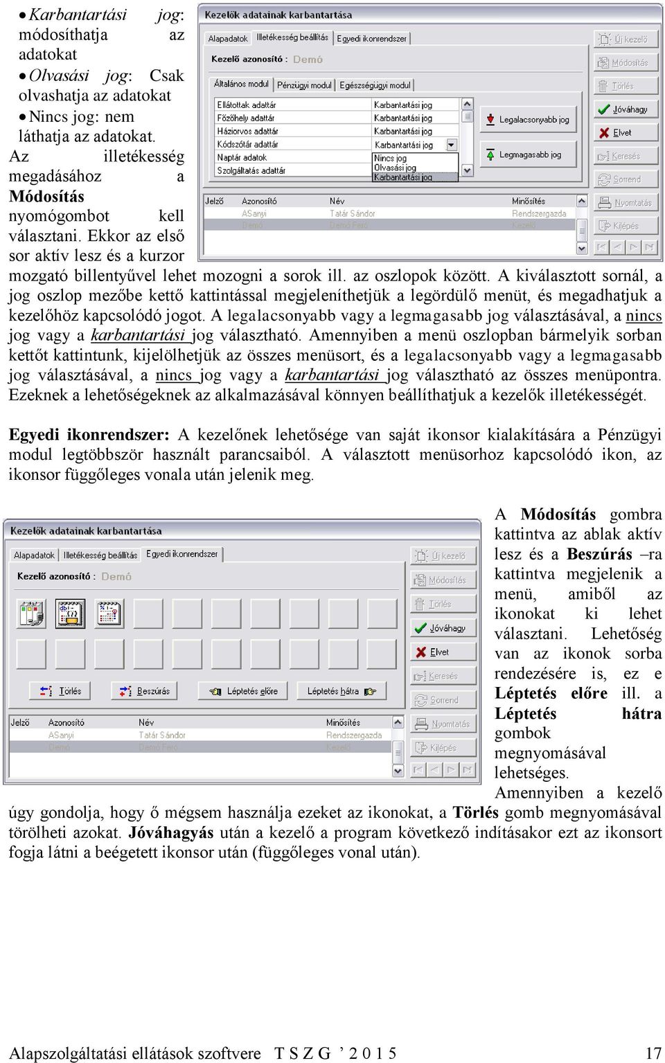 A kiválasztott sornál, a jog oszlop mezőbe kettő kattintással megjeleníthetjük a legördülő menüt, és megadhatjuk a kezelőhöz kapcsolódó jogot.