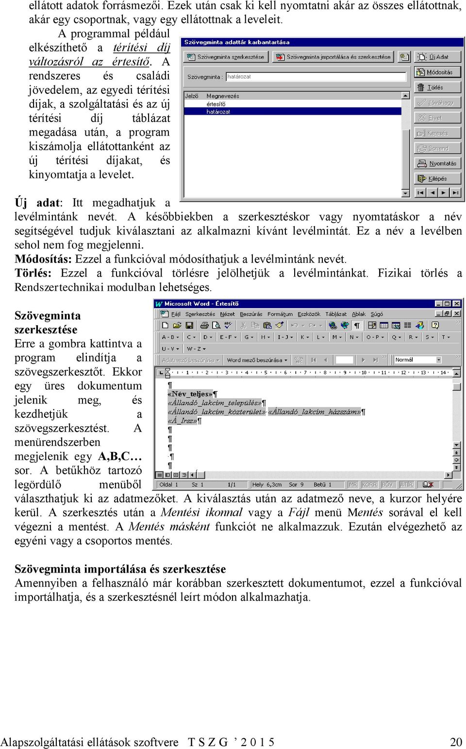 A rendszeres és családi jövedelem, az egyedi térítési díjak, a szolgáltatási és az új térítési díj táblázat megadása után, a program kiszámolja ellátottanként az új térítési díjakat, és kinyomtatja a