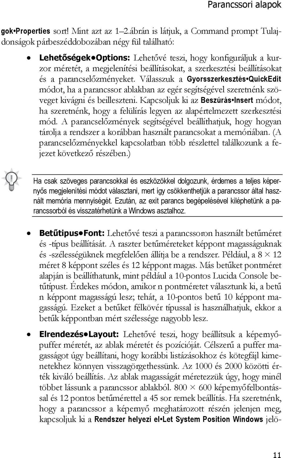 szerkesztési beállításokat és a parancselőzményeket. Válasszuk a Gyorsszerkesztés QuickEdit módot, ha a parancssor ablakban az egér segítségével szeretnénk szöveget kivágni és beilleszteni.