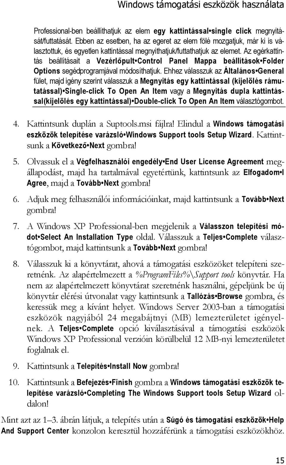 Az egérkattintás beállításait a Vezérlőpult Control Panel Mappa beállítások Folder Options segédprogramjával módosíthatjuk.