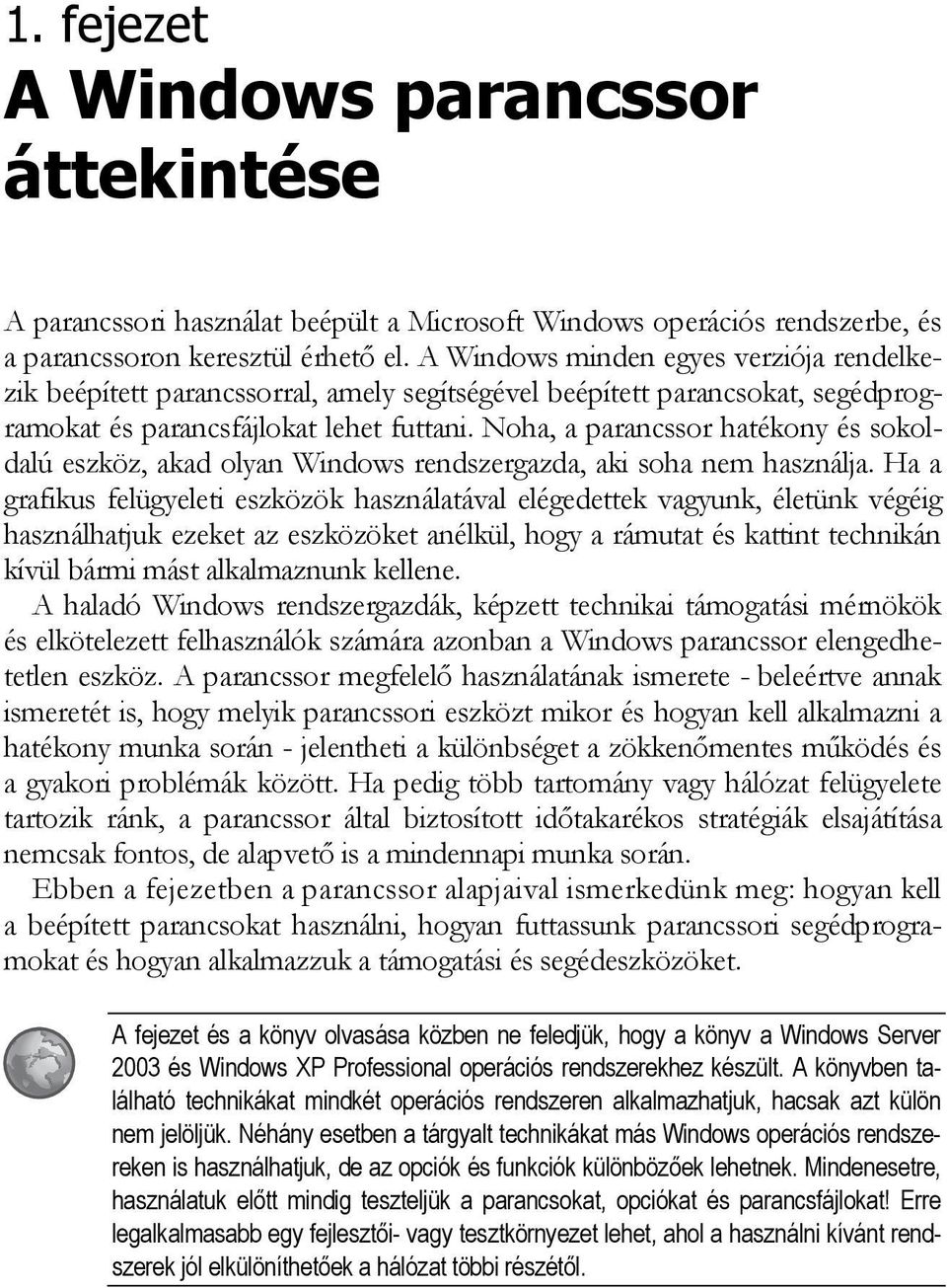 Noha, a parancssor hatékony és sokoldalú eszköz, akad olyan Windows rendszergazda, aki soha nem használja.