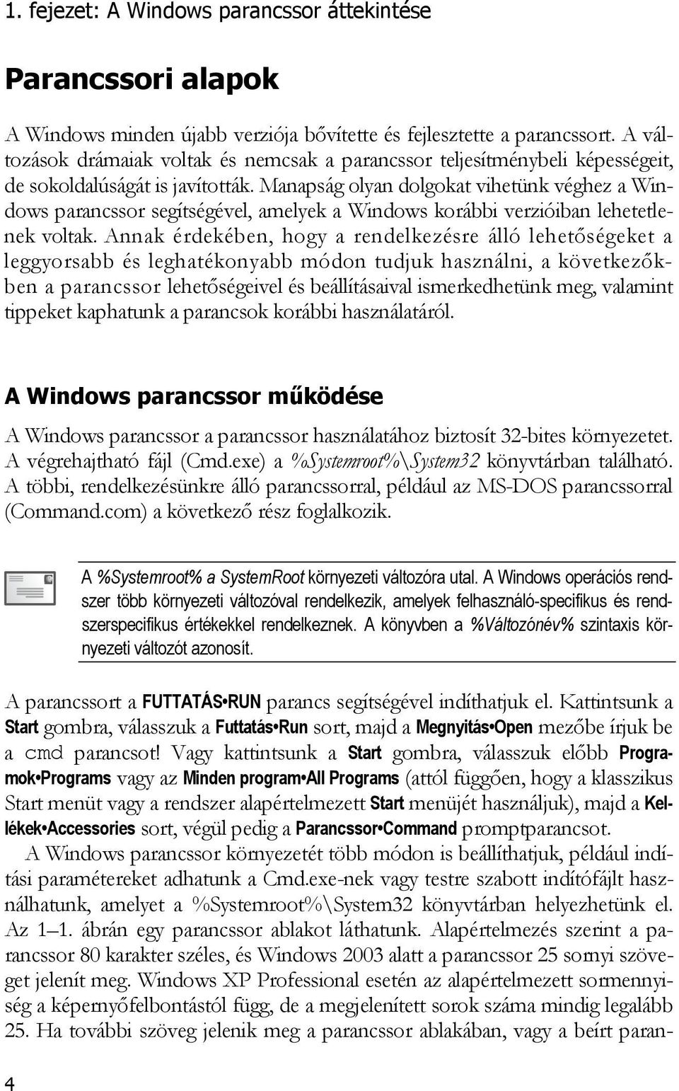 Manapság olyan dolgokat vihetünk véghez a Windows parancssor segítségével, amelyek a Windows korábbi verzióiban lehetetlenek voltak.