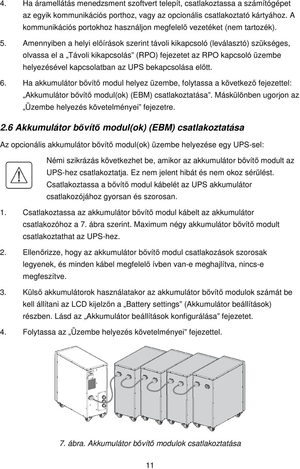 Amennyiben a helyi elıírások szerint távoli kikapcsoló (leválasztó) szükséges, olvassa el a Távoli kikapcsolás (RPO) fejezetet az RPO kapcsoló üzembe helyezésével kapcsolatban az UPS bekapcsolása