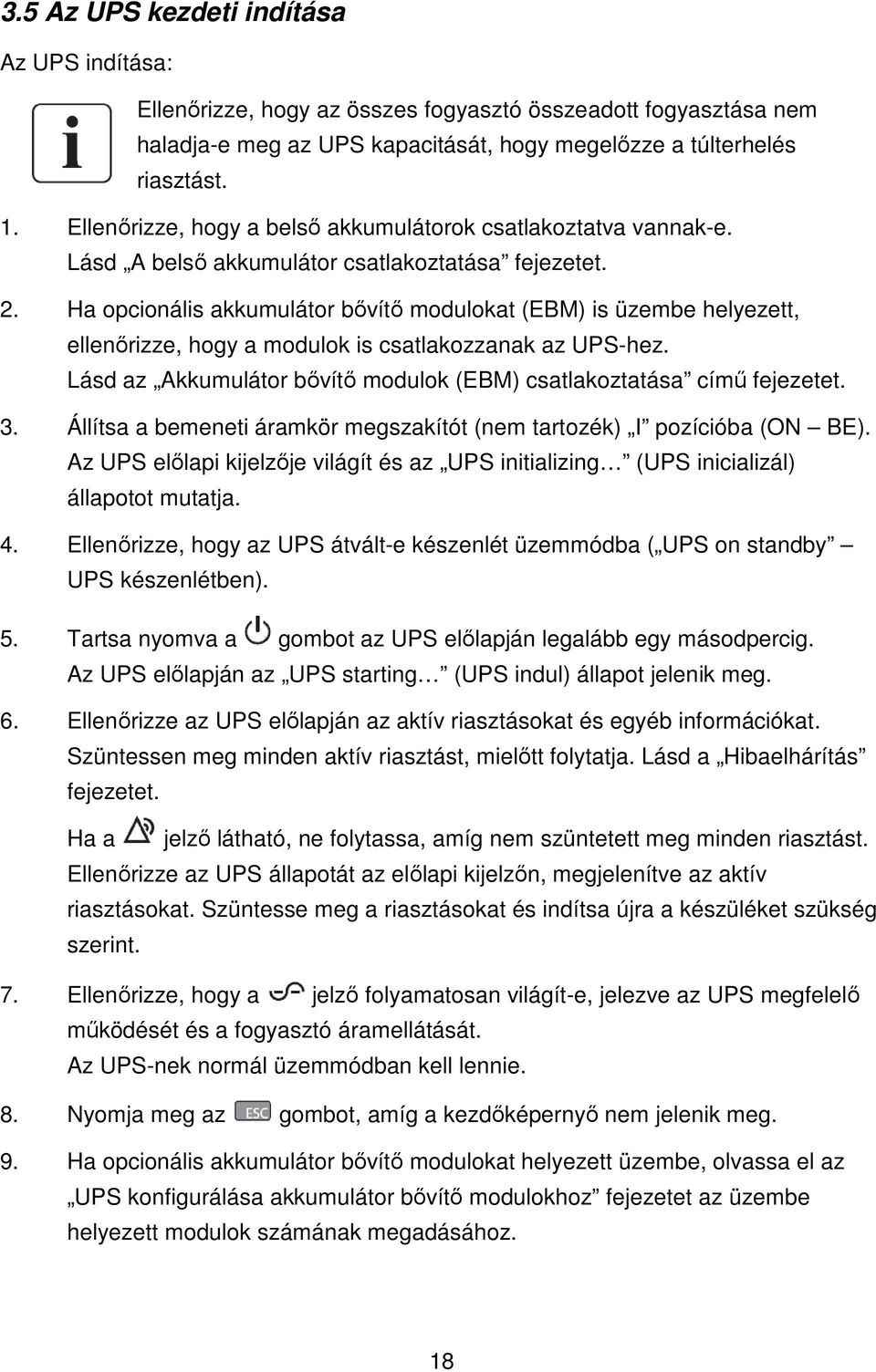 Ha opcionális akkumulátor bıvítı modulokat (EBM) is üzembe helyezett, ellenırizze, hogy a modulok is csatlakozzanak az UPS-hez. Lásd az Akkumulátor bıvítı modulok (EBM) csatlakoztatása címő fejezetet.